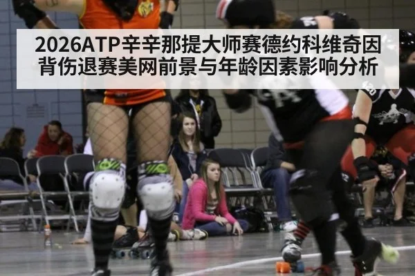 2026ATP辛辛那提大师赛德约科维奇因背伤退赛美网前景与年龄因素影响分析