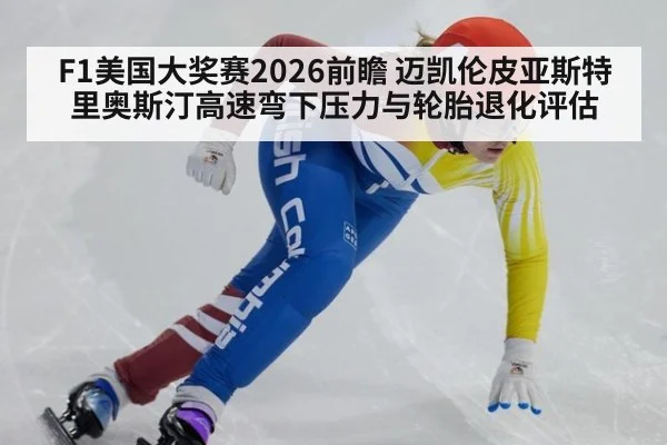 F1美国大奖赛2026前瞻 迈凯伦皮亚斯特里奥斯汀高速弯下压力与轮胎退化评估