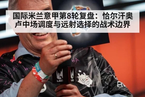 国际米兰意甲第8轮复盘：恰尔汗奥卢中场调度与远射选择的战术边界